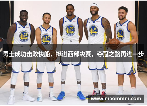 勇士成功击败快船，挺进西部决赛，夺冠之路再进一步