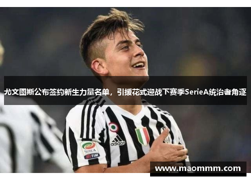 尤文图斯公布签约新生力量名单，引援花式迎战下赛季SerieA统治者角逐