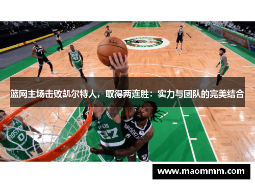 篮网主场击败凯尔特人，取得两连胜：实力与团队的完美结合