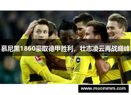 慕尼黑1860豪取德甲胜利，壮志凌云再战巅峰