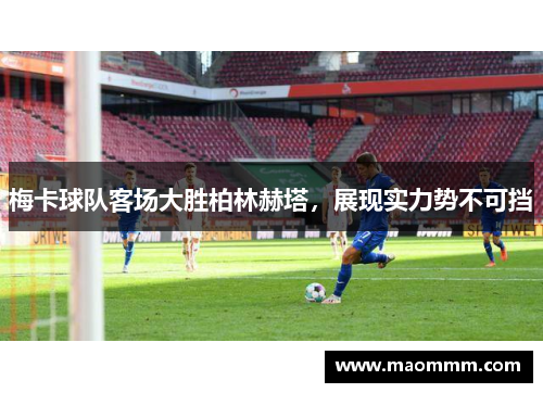 梅卡球队客场大胜柏林赫塔，展现实力势不可挡