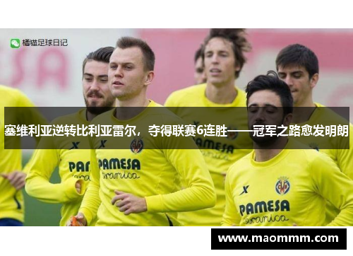 塞维利亚逆转比利亚雷尔，夺得联赛6连胜——冠军之路愈发明朗