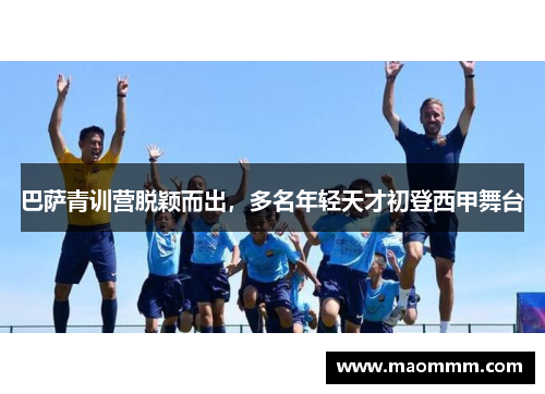 巴萨青训营脱颖而出，多名年轻天才初登西甲舞台
