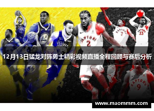 12月13日猛龙对阵勇士精彩视频直播全程回顾与赛后分析