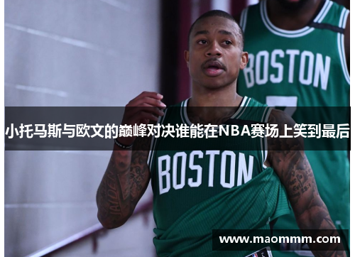 小托马斯与欧文的巅峰对决谁能在NBA赛场上笑到最后