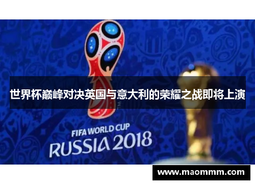 世界杯巅峰对决英国与意大利的荣耀之战即将上演
