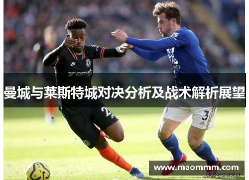 曼城与莱斯特城对决分析及战术解析展望